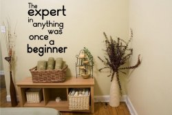 'The expert in anything was once a beginner'- Motivational Quote - Wall Decal