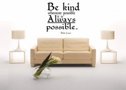 Be kind whenever possible. it is always possible
