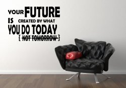 'Your future is created by what you do today...' - Large Motivational Vinyl Stic