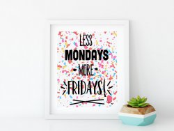 Less Mondays More Fridays - Funny Optimistic Print High Quality Poster