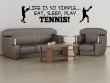 'Life is so simple... Eat, sleep, play tennis !' - Large Wall Sticker