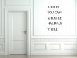'Believe you can & you're halfway there' - Vinyl Wall Decor Quote